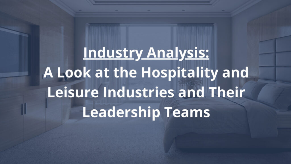 Industry Analysis: A Look at the Hospitality and Leisure Industries and Their Leadership Teams